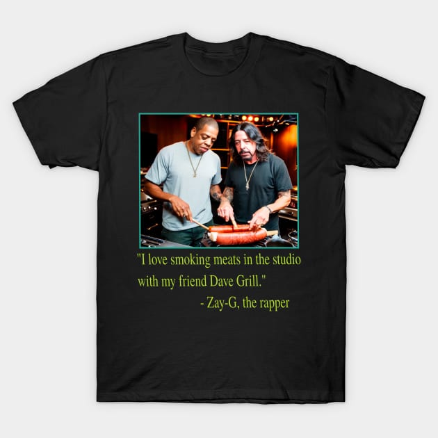 I Love Grilling Meats In The Studio With My Friend Dave Grill - Zay-G The Rapper Quote T-Shirt by blueversion